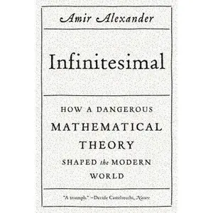 USED-Infinitesimal: How a Dangerous Mathematical Theory Shaped the Modern World by Alexander, Amir (Paperback)