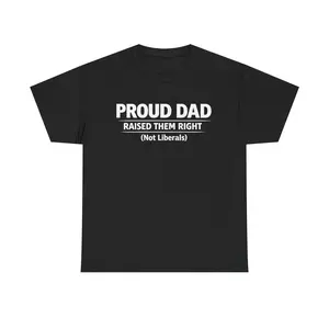 Proud Dad Raised Them Right (Not Liberals) T-Shirt | Political Conservative Tee