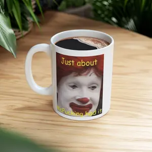[Sale Up To 40% + Freeship] Just About McFucking Had It Meme Mug, Humor Mug, Funny mug, Silly Mug, Contemporary Mug, Coffee Lover