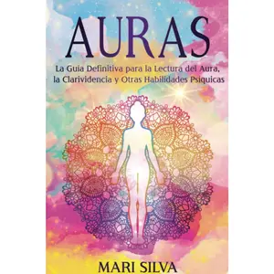 Auras: La guía definitiva para la lectura del aura, la clarividencia y otras habilidades psíquicas (Spanish Edition)
