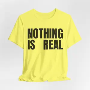 Funny Nothing Is Real T-Shirt | Sarcastic Casual Wear Graphic Tee, Minimalist Text Design, Relaxed Fit, Ultra-Soft Cotton Fabric