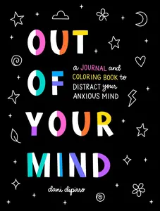 Out of Your Mind: A Journal and Coloring Book to Distract Your Anxious Mind -- Dani Dipirro - Paperback