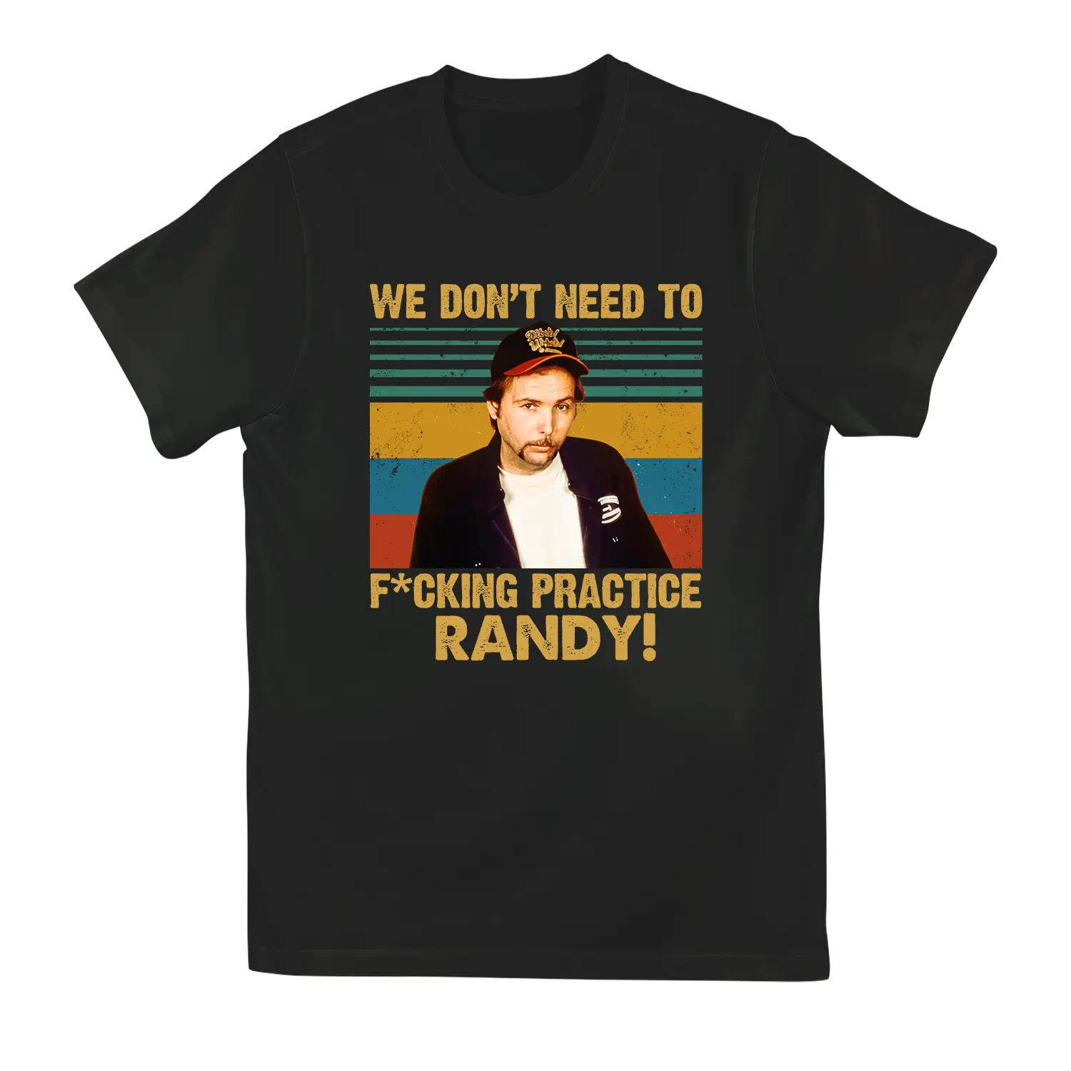 We Don’t Need To F*cking Practice Randy T-Shirt, Vintage Funny Graphic Tee, Retro Comedy Quote Shirt, Full Color Print, Unisex Black T-Shirt, Trendy Streetwear