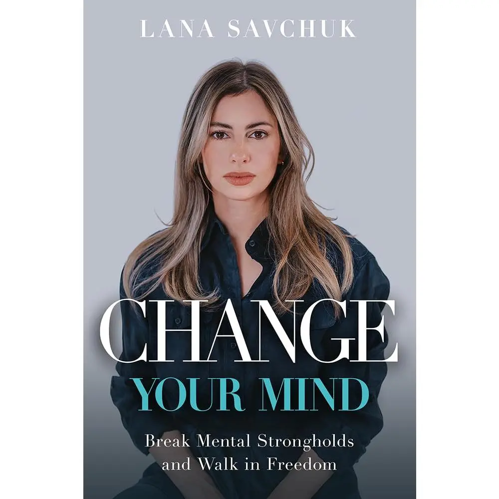Change Your Mind: Break Mental Strongholds and Walk in Freedom -- Lana Savchuk - Paperback