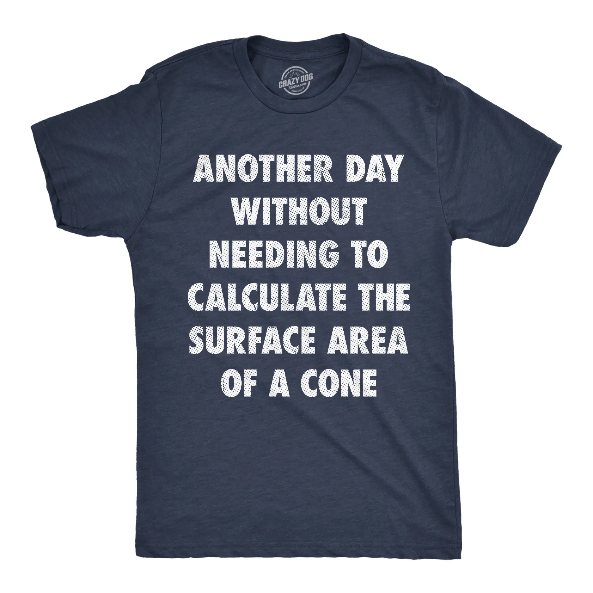 Mens Funny T Shirts Another Day Without Needing to Calculate The Surface Area Of A Cone Sarcastic Math Tee for Men Mens Funny T Shirts Cool Vintage Fashion T-Shirt Gift Classic Menswear Sarcastic Apparel for Navy -