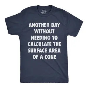 Mens Funny T Shirts Another Day Without Needing to Calculate The Surface Area Of A Cone Sarcastic Math Tee for Men Mens Funny T Shirts Cool Vintage Fashion T-Shirt Gift Classic Menswear Sarcastic Apparel for Navy -