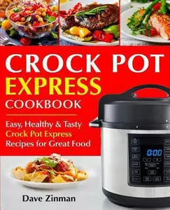 USED-Crock Pot Express Cookbook: Easy, Healthy and Tasty Crock Pot Express Recipes for Great Food by Zinman, Dave (Paperback)
