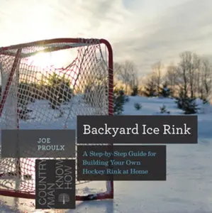USED-Backyard Ice Rink: A Step-By-Step Guide for Building Your Own Hockey Rink at Home by Proulx, Joe (Paperback)
