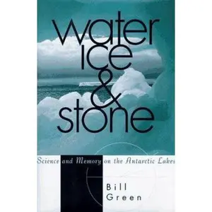 USED-Water, Ice, And Stone: Science and Memory on the Antarctic Lakes by Bill Green (Hardcover)