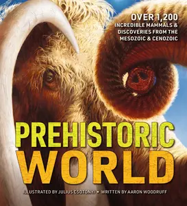 Prehistoric World: 1,200 Incredible Mammals and   Discoveries from the Mesozoic by Evan Johnson-Ransom||Julius Csotonyi [Hardback Book]