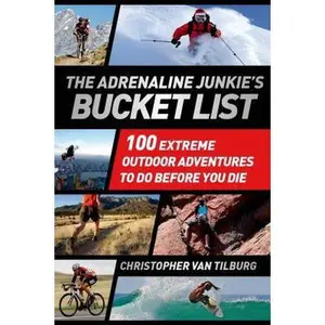 USED-The Adrenaline Junkie's Bucket List: 100 Extreme Outdoor Adventures to Do Before You Die by Van Tilburg, Christopher (Paperback)
