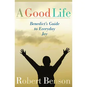 USED-A Good Life: Benedict's Guide to Everyday Joy by Benson, Robert (Paperback)