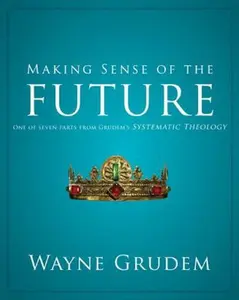 USED-Making Sense of the Future: One of Seven Parts from Grudem's Systematic Theology 7 by Grudem, Wayne A. (Paperback)