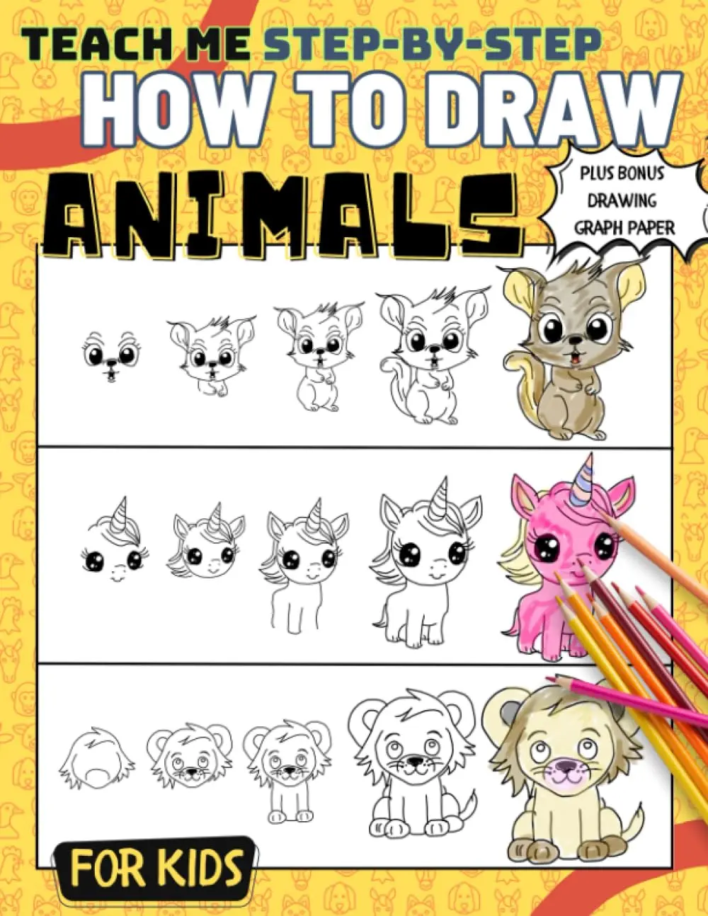 Teach Me Step-by-Step How to Draw Animals: Finally the just right guide for your kids on how to draw lions, kittens, turtles, unicorns, zebras