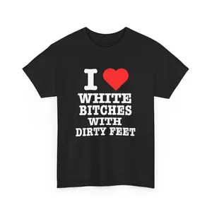 I <3 White B*tches with Dirty Feet Shirt.