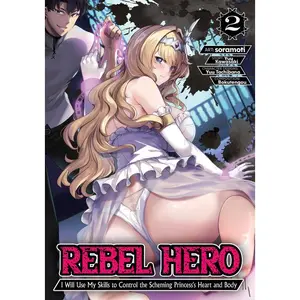 Rebel Hero: I Will Use My Skills to Control the Scheming Princess's Heart and Body (Manga) Vol. 2 -- Yuu Kawasaki - Paperback