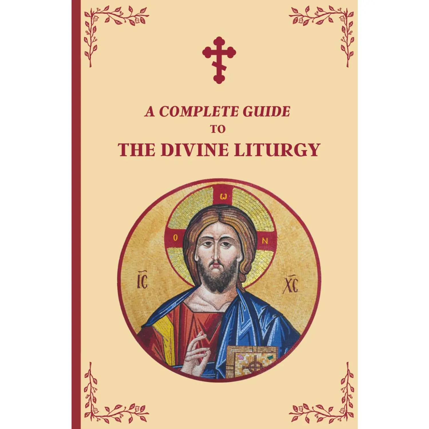 A Complete Guide to The Divine Liturgy: A Step-by-Step Guide to the Orthodox Liturgy of Saint John Chrysostom