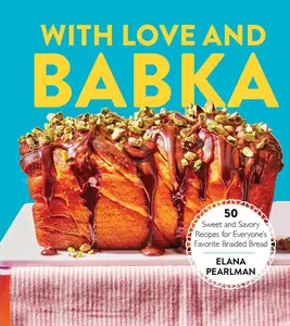 WITH LOVE AND BABKA: 50 SWEET AND SAVORY RECIPES FOR EVERYONE'S FAVORITE BRAIDED BREAD (A COOKBOOK) [Hardcover]
