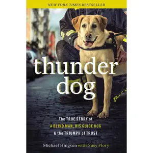 Thunder Dog: The True Story of a Blind Man, His Guide Dog, and the Triumph of Trust -- Michael Hingson - Paperback