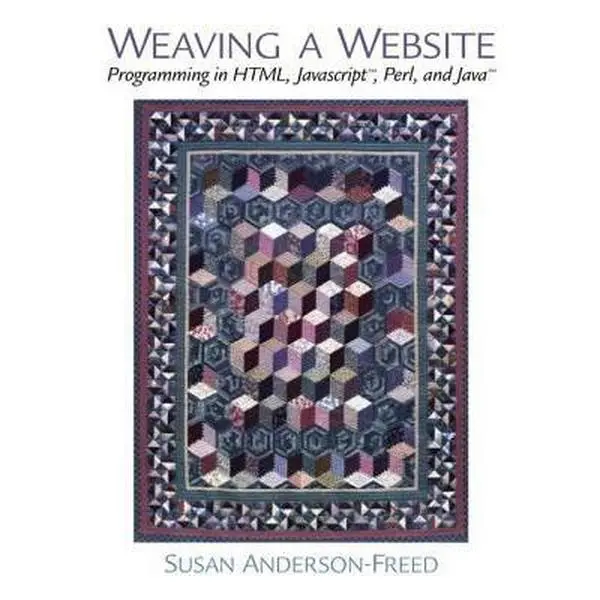 USED-Weaving a Website: Programming in Html, Java Script, Perl and Java by Susan Anderson-Freed (Paperback)