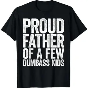 Proud Father Of A Few Dumbass Kids Shirt Funny Fathers Day T-Shirt Men/Women T Shirt