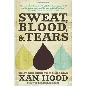 USED-Sweat, Blood, and Tears: What God Uses to Make a Man by Hood, Xan (2010) Paperback by Xan Hood (Paperback)