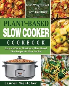 USED-Plant-Based Diet Slow Cooker Cookbook: Easy and Super Nutritious Plant-Based Diet Recipes for Slow Cooker - Lose Weight Fast and Live Healthier by Wentcher, Lauren (Paperback)