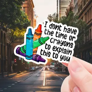 Funny Sticker, Sarcastic Sticker, I’m don’t have the time or crayons, Laptop Water Bottle Decal Sticker