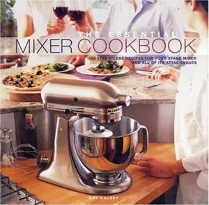 USED-The Essential Mixer Cookbook: 150 Effortless Recipes for Your Stand Mixer and All of Its Attachments by Kay Halsey (Paperback)