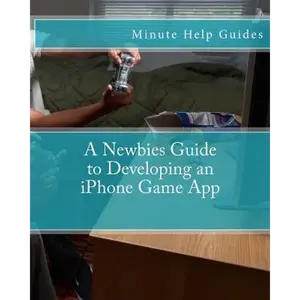 A Newbies Guide to Developing an iPhone Game App - Paperback