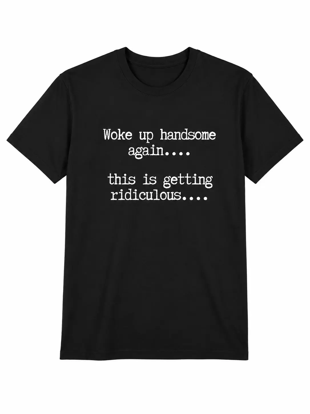 T-Shirts Mens Woke Up Handsome Again Shirt, Funny Self Confidence Graphic Tee, This Is Getting Ridiculous Quote T Shirt, Black Short Sleeve Cotton Top
