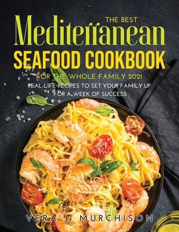 USED-The Best Mediterranean Seafood Cookbook for the Whole Family 2021: Real-Life Recipes to Set Your Family Up for a Week of Success by Murchison, Vera J. (Paperback)