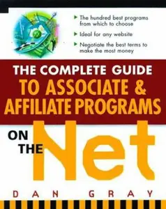 USED-The Complete Guide to Associate & Affiliate Programs on the Net: Turning Clicks Into Cash by Daniel Gray (Paperback)