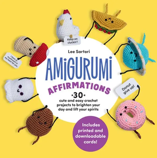 Amigurumi Affirmations: 30 Cute and Easy Crochet Projects to Brighten Your Day and Lift Your Spirits - Includes Printed and Downloadable Cards! -- Lee Sartori, Paperback