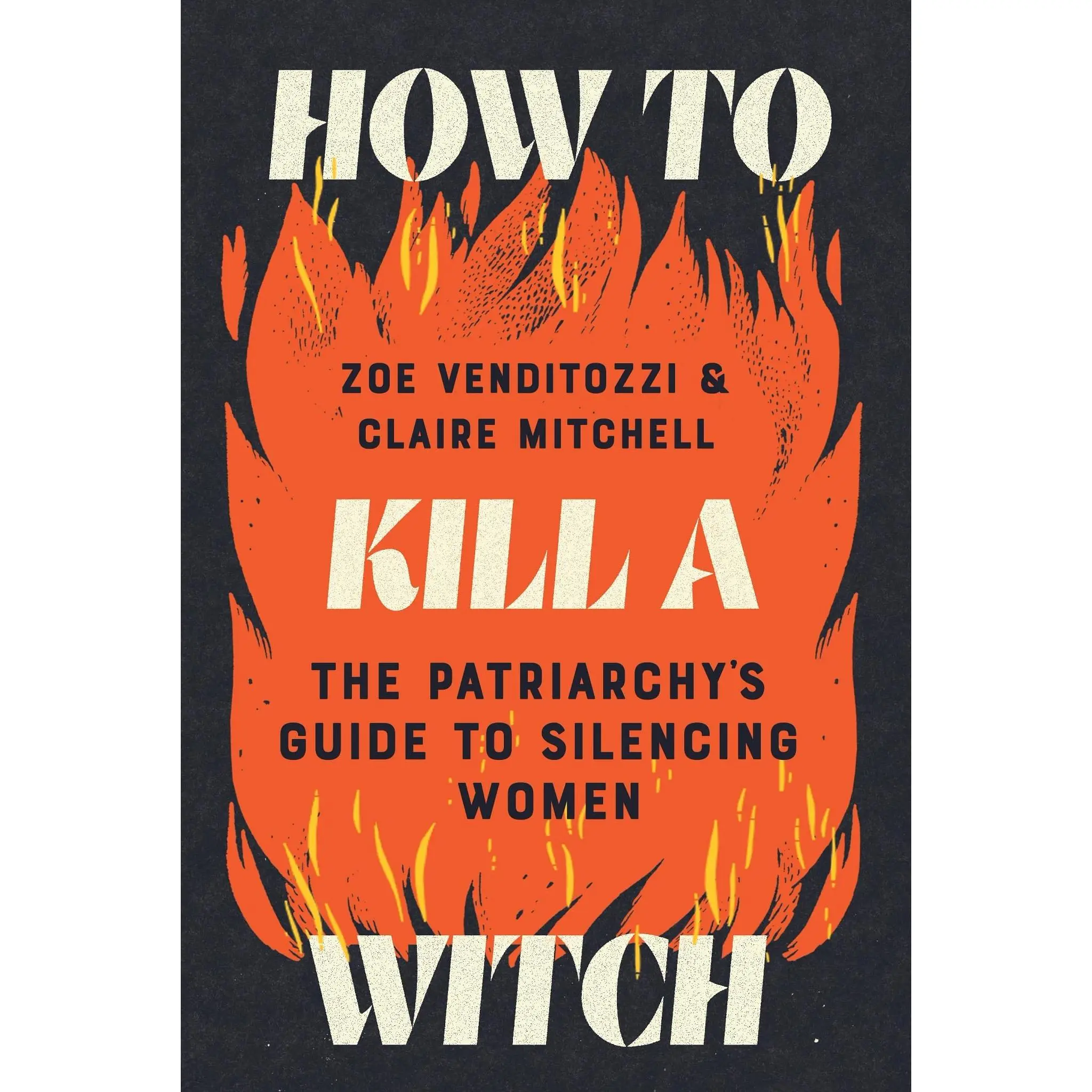 How to k*ll a Witch: The Patriarchy's Guide to Silencing Women -- Zoe Venditozzi - Hardcover