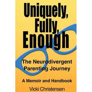 Uniquely, Fully, Enough: The Neurodivergent Parenting Journey - A Memoir and Handbook - Paperback