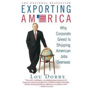 USED-Exporting America: Why Corporate Greed Is Shipping American Jobs Overseas by Dobbs, Lou (Paperback)