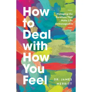 USED-How to Deal with How You Feel: Managing the Emotions That Make Life Unmanageable by Merritt, James (Paperback)