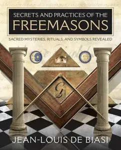 USED-Secrets and Practices of the Freemasons: Sacred Mysteries, Rituals and Symbols Revealed by De Biasi, Jean-Louis (Paperback)
