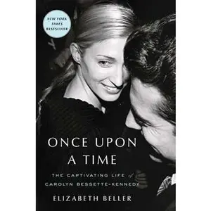 ONCE UPON A TIME: THE CAPTIVATING LIFE OF CAROLYN BESSETTE-KENNEDY [Tradepaper]