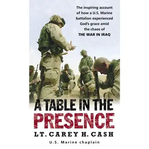 USED-A Table in the Presence: The Inspiring Account of How a U.S. Marine Battalion Experiences God's Grace Amid the Chaos of the War in Iraq by Cash, Carey H. (Mass Market Paperback)