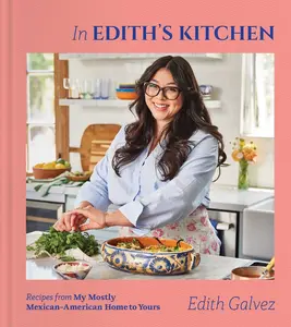 IN EDITH'S KITCHEN: RECIPES FROM MY MOSTLY MEXICAN-AMERICAN HOME TO YOURS (A COOKBOOK) [Hardcover]