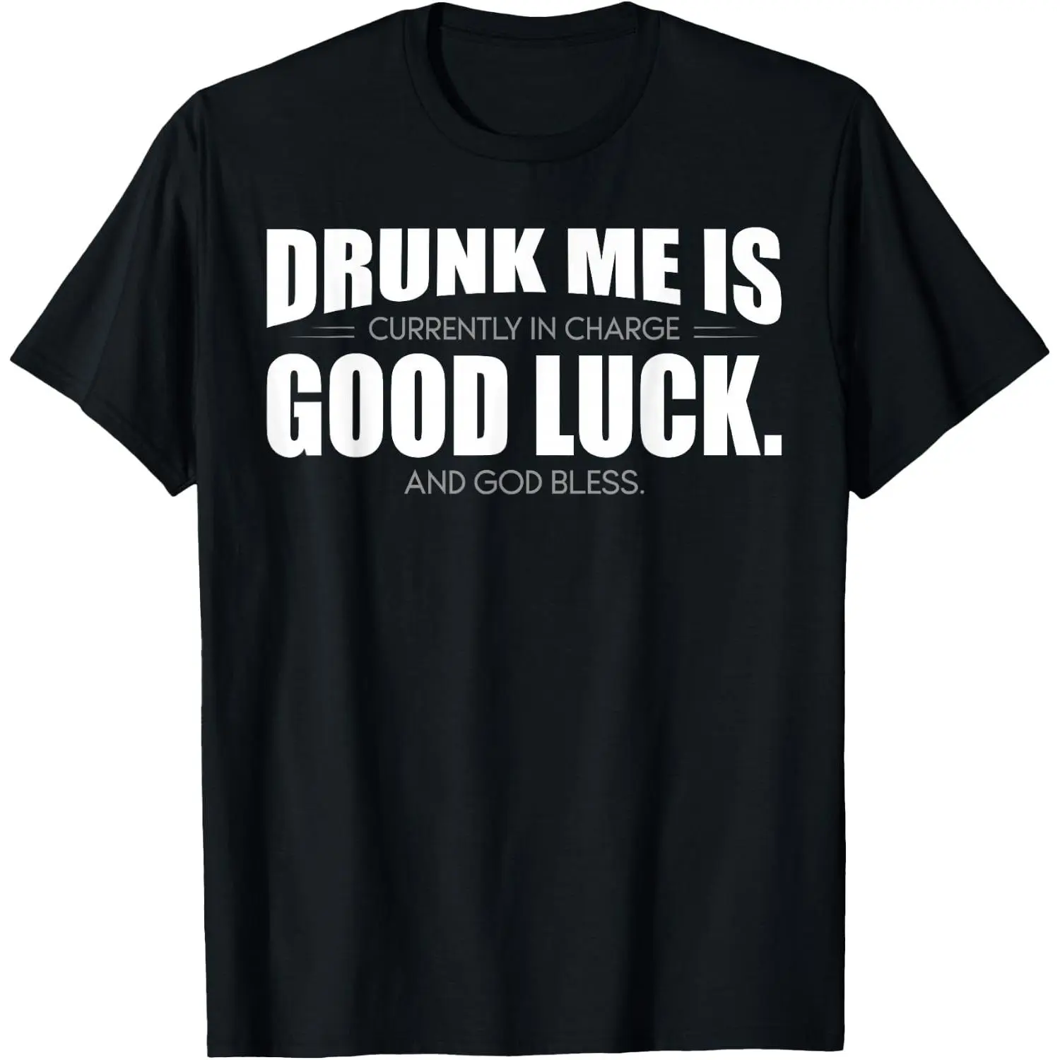 Drunk Me is Currently in Charge Good Luck and God Bless Meme T-Shirt