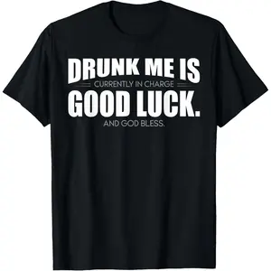 Drunk Me is Currently in Charge Good Luck and God Bless Meme T-Shirt