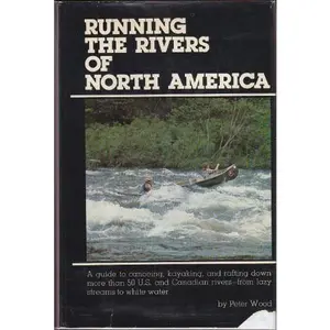 USED-Running the Rivers of North America: A Guide to Canoeing, Kayaking, and Rafting Down More Than 50 U.S. and Canadian Rivers - from Lazy Streams to White Water by Peter Wood (Hardcover)