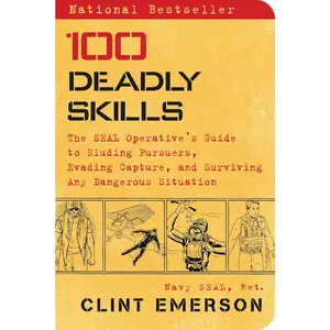 100 Deadly Skills: The SEAL Operative's Guide to Eluding Pursuers, Evading Capture, and Surviving Any Dangerous Situation - Self-Help Book, Guided Workbook (Career & Self-Help Books Category)