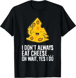 100% Cotton I Don't Always Eat Cheese Oh Wait Yes I Do Cheese T-Shirt