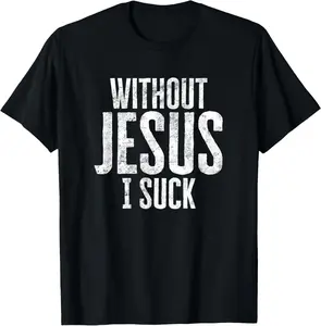 100% Cotton Without Jesus I Suck Sarcastic Religious Humor Christian T-Shirt