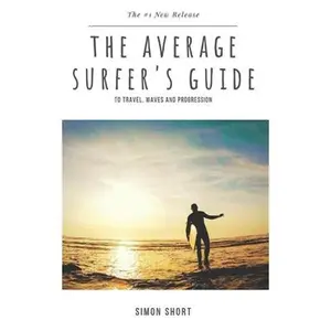 USED-The Average Surfer's Guide: To Travel, Waves and Progression by Short, Simon (Paperback)