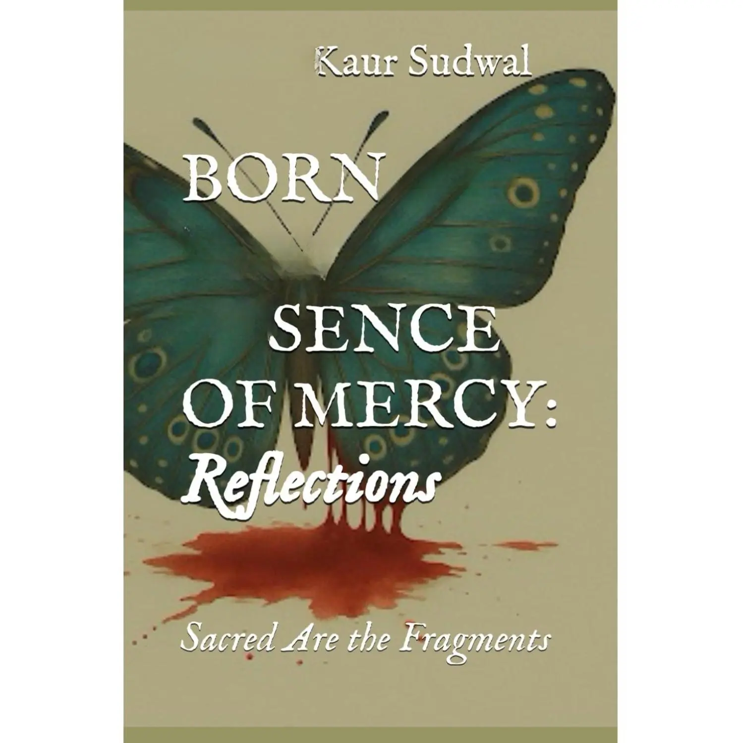 Born In The Absence Of Mercy: Reflections: Sacred Are the Fragments (The Fire Within: A Winners Redemption)